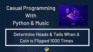 Casual Programming With Python & Music : Determine Heads & Tails When A Coin Is Flipped 1000 Times