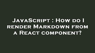 JavaScript : How do I render Markdown from a React component?