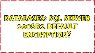 Databases: SQL server 2008R2 default encryption? (2 Solutions!!)