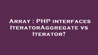 Array : PHP interfaces IteratorAggregate vs Iterator?
