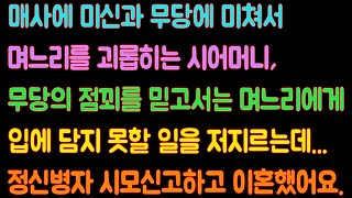 [실화사연] 매사에 미신과 무당에 미쳐서 며느리를 괴롭히는 시어머니, 무당의 점꾀를 믿고서는 며느리에게 입에 담지 못할 일을 저지르는데... 정신병자 시모신고하고 이혼했어요.