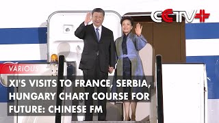 Xi's Visits to France, Serbia, Hungary Chart Course for Future: Chinese FM