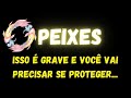 ♓️PEIXES🧐ISSO É GRAVE E VOCÊ VAI PRECISAR SE PROTEGER...