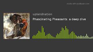 Phascinating Pheasants: a deep dive