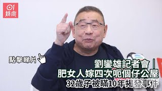 劉鑾雄記者會｜肥女人嫁四次呃個仔公屋　32歲子被瞞10年揭發事件｜01娛樂｜劉鑾雄｜大劉｜香港名人