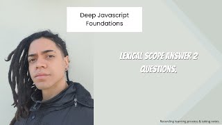 Deep Javascript Foundations : Lexical Scope answer 2 questions.