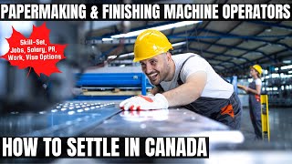 Papermaking & Finishing Machine Operators OPTIONS FOR CANADA IMMIGRATION | STUDY, WORK & PR DETAILS