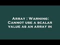 Array : Warning: Cannot use a scalar value as an array in