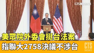 美眾院外委會挺台法案　指聯大2758決議不涉台｜華視新聞 20230517