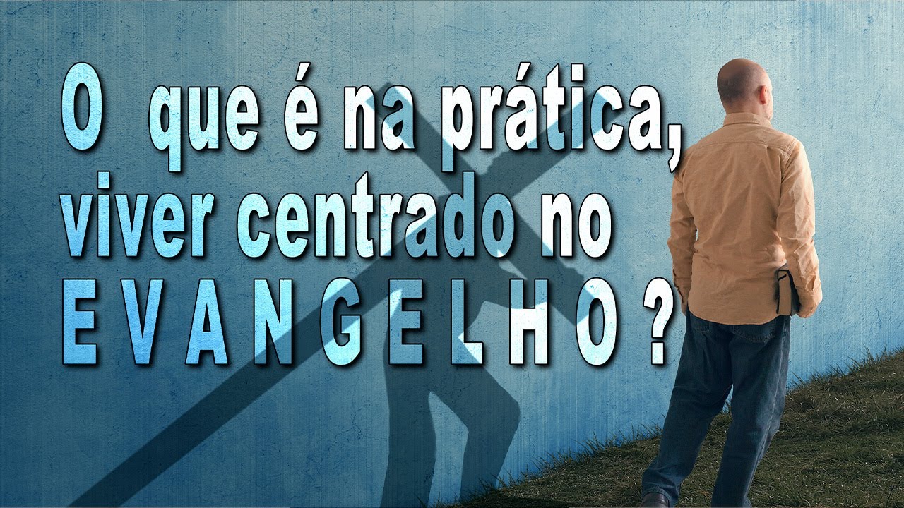 O Que é Na Prática Viver Centrado No EVANGELHO? - YouTube