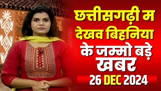 Chhattisgarhi News : बिहनिया ले जानव प्रदेस के हाल छत्तीसगढ़ी में | हमर बानी हमर गोठ | 26 Dec 2024