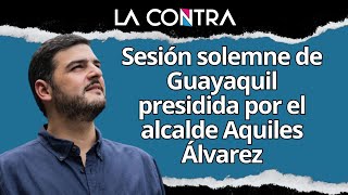 🔴 SESIÓN SOLEMNE DE GUAYAQUIL PRESIDIDA POR EL ALCALDE AQUILES ÁLVAREZ