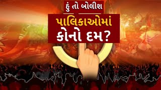 Hun To Bolish | હું તો બોલીશ | પાલિકાઓમાં કોનો દમ?