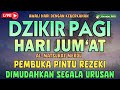 DZIKIR PAGI MUSTAJAB HARI JUMAT BERKAH - Zikir Mustajab Pembuka Rezeki Segala Penjuru, Morning Dua