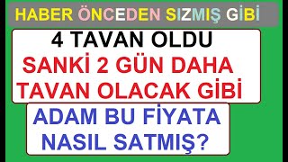 HABER ÖNCEDEN SIZMIŞ GİBİ | 4 TAVAN OLDU SANKİ 2 GÜN DAHA OLACAK GİBİ | ADAM BU FİYATA NASIL SATMIŞ?