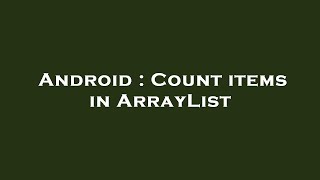 Android : Count items in ArrayList