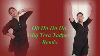 Oh Ho Ho Ho- Ishq Tera Tadpave || Remix || Bhangra || Himani Saraswat || Dance Classic
