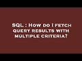 SQL : How do I fetch query results with multiple criteria?