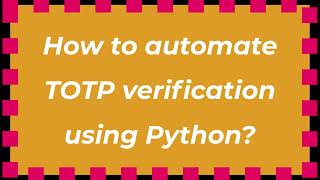 How to automate TOTP verification using Python?