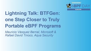 Lightning Talk: BTFGen: one Step Closer to Truly Po... Mauricio Vásquez Bernal \u0026 Rafael David Tinoco