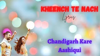 Kheench Te Nach | Chandigarh Kare Aashiqui | Lyrics