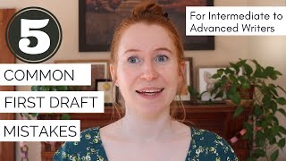 5 Common First Draft Mistakes (for intermediate to advanced writers)