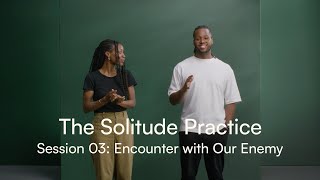 The Solitude Practice Session 03: Encounter with Our Enemy