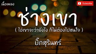 ช่างเขา - บิ๊กสุรินทร์ [ เนื้อเพลง ] ไอ่เขาจะว่ายังไง ก็ไม่ต้องไปสนใจ