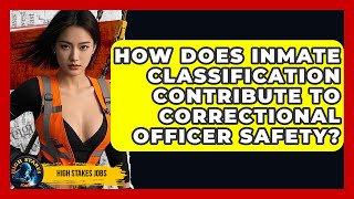 How Does Inmate Classification Contribute To Correctional Officer Safety? - High Stakes Jobs