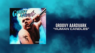 Groovy Aardvark - Human Candles ( Lyrics Video )