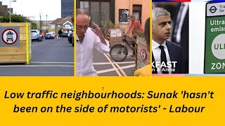 Low traffic neighborhoods: Sunak 'hasn't been on the side of motorists' - Labor | rishi sunak live |