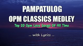PAMPATULOG | OPM CLASSICS MEDLEY | Sweet OPM Love Songs With Lyrics 2023