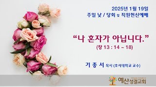 예산성결교회 25/01/19 주일낮 1부예배(직원헌신예배) / 창 13 : 14 ~ 18 \