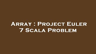 Array : Project Euler 7 Scala Problem