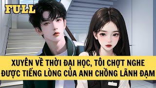 [FULL REVIEW] XUYÊN VỀ THỜI ĐẠI HỌC, TÔI CHỢT NGHE ĐƯỢC TIẾNG LÒNG CỦA ANH CHỒNG LÃNH ĐẠM