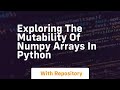 exploring the mutability of numpy arrays in python