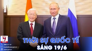 Thời sự Quốc tế sáng 19/6.Tổng thống Putin thăm Việt Nam:Động lực đưa quan hệ 2 nước lên tầm cao mới