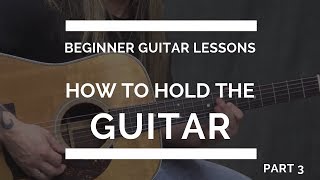 How to Hold the Guitar - Beginner Guitar Lesson #3
