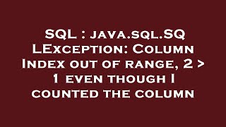 SQL : java.sql.SQLException: Column Index out of range, 2 1 even though I counted the column