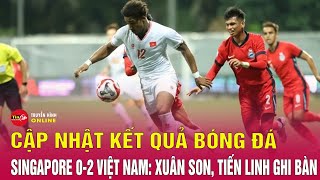 Cập nhật kết quả bóng đá Singapore 0-2 Việt Nam: Xuân Son và Tiến Linh ghi bàn | Tin24h