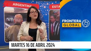 Frontera Global - martes 16 de abril 2024 | 24 Horas TVN Chile