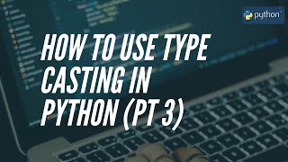 Python Tutorial for Beginners: How to Use Typecasting in Python(Pt 3)