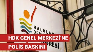 HDK Genel Merkezi’ne polis baskını