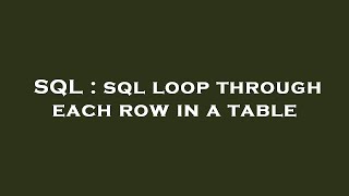 SQL : sql loop through each row in a table