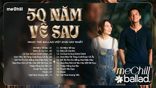 50 Năm Về Sau - Nhạc Trẻ Ballad Việt 2026 | Chọn Lọc 15 Bài Hát Tình Yêu Hot Trend Triệu View