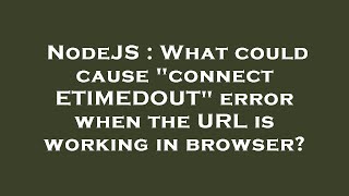 NodeJS : What could cause "connect ETIMEDOUT" error when the URL is working in browser?