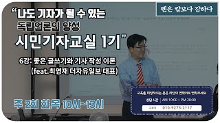 [독립언론인양성 시민기자교실] 1기 6강 '좋은 글쓰기와 기사 작성 이론' (feat.최영재 더자유일보 대표)