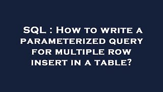SQL : How to write a parameterized query for multiple row insert in a table?