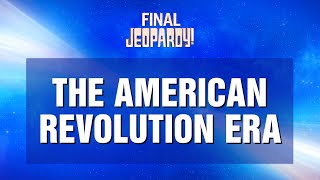 Final Jeopardy!: The American Revolution Era | JEOPARDY!