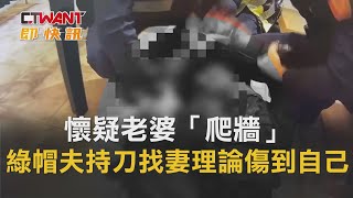 CTWANT 周刊王 即時新聞 / 懷疑老婆「爬牆」　綠帽夫持刀找妻理論傷到自己